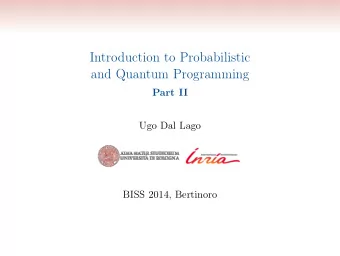 Introduction to Probabilistic  and Quantum Programming  Part II  Ugo Dal Lago  BISS 2014, Bertinoro