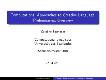 Computational Approaches to Creative Language:  Preliminaries, Overview  Caroline Sporleder
