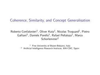 Coherence, Similarity, and Concept Generalisation Roberto Confalonieri 1 , Oliver Kutz 1 , Nicolas