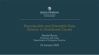 Reproducible and Shareable Data  Science in Distributed Clouds  Randal Burns  Professor and Chair