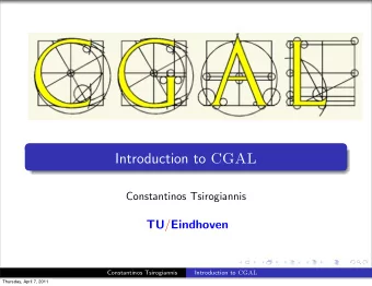 Introduction to CGAL  Constantinos Tsirogiannis TU / Eindhoven  Constantinos Tsirogiannis