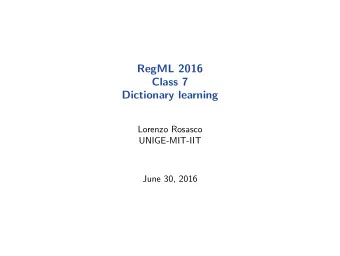 RegML 2016  Class 7  Dictionary learning  Lorenzo Rosasco  UNIGE-MIT-IIT  June 30, 2016  Data