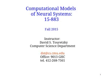 Computational Models  of Neural Systems:  15-883  Fall 2015  Instructor:  David S. Touretzky