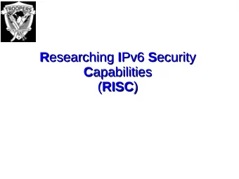 R esearching esearching I I Pv6 Pv6 S S ecurity  ecurity  R C apabilities  apabilities  C ( RISC