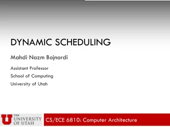 DYNAMIC SCHEDULING  Mahdi Nazm Bojnordi  Assistant Professor  School of Computing  University of