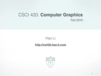 CSCI 420: Computer Graphics  Fall 2015  Hao Li  http://cs420.hao-li.com  1  http://hao.li/