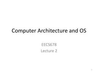 Computer Architecture and OS  EECS678  Lecture 2  1  Recap  What is an OS?  An intermediary