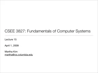 CSEE 3827: Fundamentals of Computer Systems  Lecture 15  April 1, 2009  Martha Kim