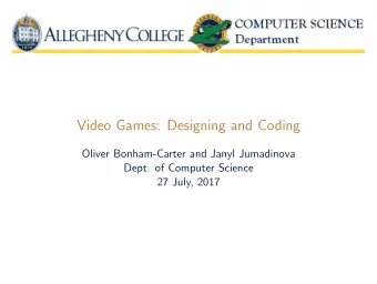 Video Games: Designing and Coding  Oliver Bonham-Carter and Janyl Jumadinova  Dept. of Computer