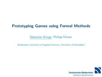 Prototyping Games using Formal Methods  Sebastian Krings, Philipp K  orner  Niederrhein