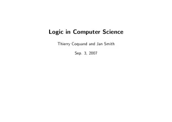 Logic in Computer Science  Thierry Coquand and Jan Smith  Sep. 3, 2007  Logic in Computer Science