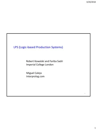 LPS (Logic-based Production Systems)  Robert Kowalski and Fariba Sadri  Imperial College London
