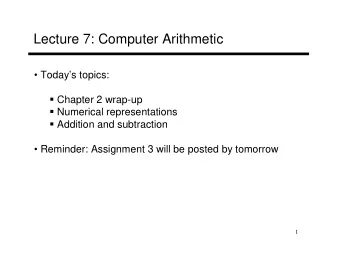 Lecture 7: Computer Arithmetic   Todays topics:  Chapter 2 wrap-up  Numerical