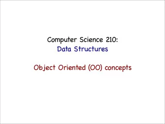 Computer Science 210:  Data Structures  Object Oriented (OO) concepts  Summary    Today