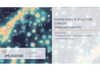 HARNESSING B-CELLS FOR  CANCER  IMMUNOTHERAPY  Leslie Chong  Managing Director &amp; Chief