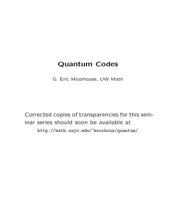Quantum Codes  G. Eric Moorhouse, UW Math  Corrected copies of transparencies for this sem-  inar