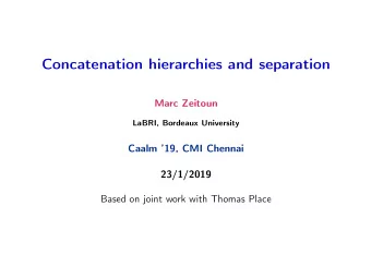 Concatenation hierarchies and separation  Marc Zeitoun  LaBRI, Bordeaux University  Caalm 19,