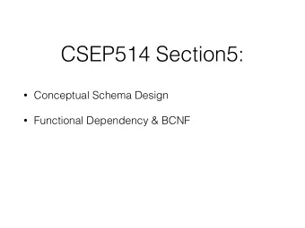 CSEP514 Section5:  Conceptual Schema Design  Functional Dependency &amp; BCNF