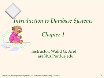 Chapter 1  Instructor: Walid G. Aref  aref@cs.Purdue.edu  Database Management Systems, R.