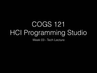 COGS 121   HCI Programming Studio  Week 03 - Tech Lecture  Housekeeping  Assignment #1