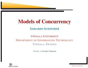 Models of Concurrency G ERARDO S CHNEIDER U PPSALA U NIVERSITY D EPARTMENT OF I NFORMATION T