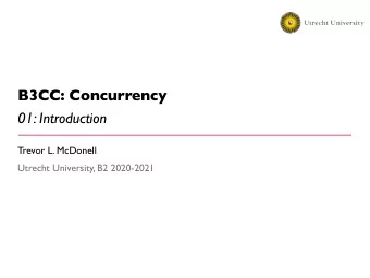 B3CC: Concurrency  01: Introduction  Trevor L. McDonell  Utrecht University, B2 2020-2021  Today 1.