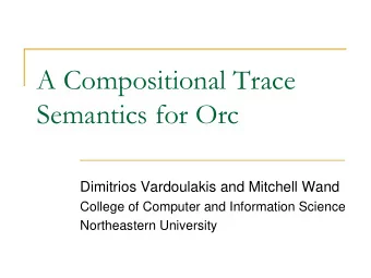 A Compositional Trace  Semantics for Orc  Dimitrios Vardoulakis and Mitchell Wand  College of