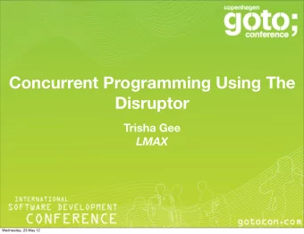 Concurrent Programming Using The  Disruptor  Trisha Gee  LMAX  Wednesday, 23 May 12  Concurrent