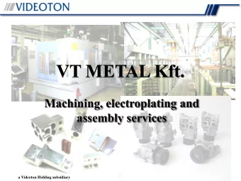 VT METAL Kft.  Machining, electroplating and  assembly services  a Videoton Holding subsidiary