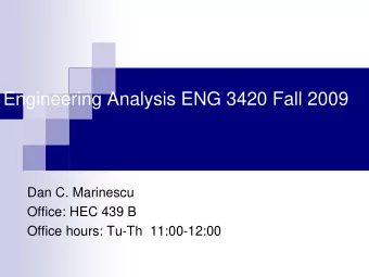 Engineering Analysis ENG 3420 Fall 2009  Dan C. Marinescu  Office: HEC 439 B  Office hours: Tu-Th