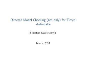 Directed Model Checking (not only) for Timed  Automata  Sebastian Kupferschmid  March, 2010  Model