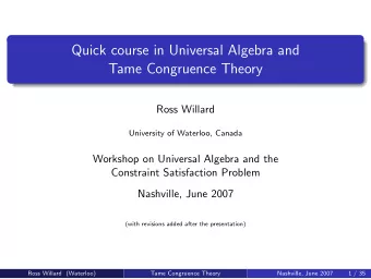 Quick course in Universal Algebra and  Tame Congruence Theory  Ross Willard  University of