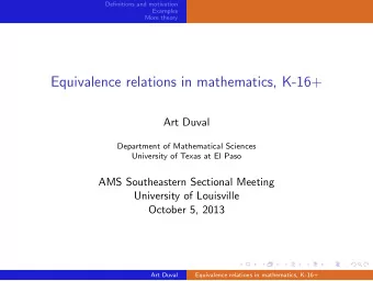 Equivalence relations in mathematics, K-16+  Art Duval  Department of Mathematical Sciences