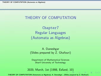 THEORY OF COMPUTATION Chapter 7  Regular Languages  (Automata as Algebras)  A. Daneshgar  (Slides