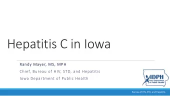 Hepatitis C in Iowa  Ra  Randy Mayer, MS, MPH  Chief, Bureau of HIV, STD, and Hepatitis  Iowa