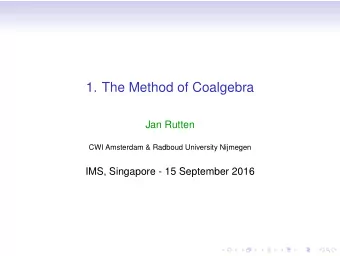 1. The Method of Coalgebra  Jan Rutten  CWI Amsterdam &amp; Radboud University Nijmegen  IMS,