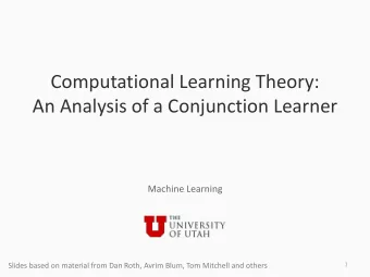 Computational Learning Theory:  An Analysis of a Conjunction Learner  Machine Learning  Slides
