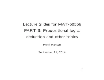 Lecture Slides for MAT-60556  PART II: Propositional logic,  deduction and other topics  Henri