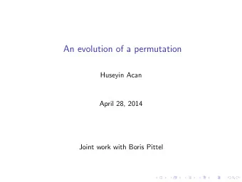 An evolution of a permutation  Huseyin Acan  April 28, 2014  Joint work with Boris Pittel  Notation