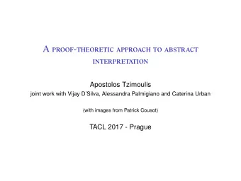 A proof - theoretic approach to abstract  interpretation  Apostolos Tzimoulis  joint work with