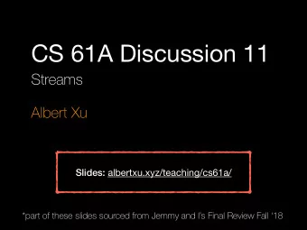 CS 61A Discussion 11  Streams  Albert Xu Slides: albertxu.xyz/teaching/cs61a/  *part of these