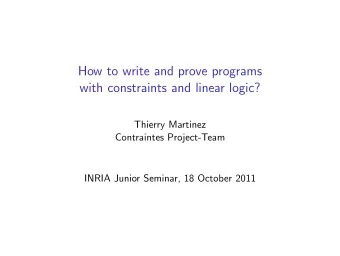 How to write and prove programs  with constraints and linear logic?  Thierry Martinez  Contraintes