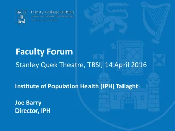 Faculty Forum  Stanley Quek Theatre, TBSI, 14 April 2016  Institute of Population Health (IPH)
