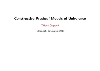 Constructive Presheaf Models of Univalence  Thierry Coquand  Pittsburgh, 12 August 2019
