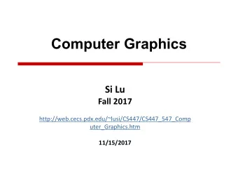 Computer Graphics  Si Lu  Fall 2017  http://web.cecs.pdx.edu/~lusi/CS447/CS447_547_Comp