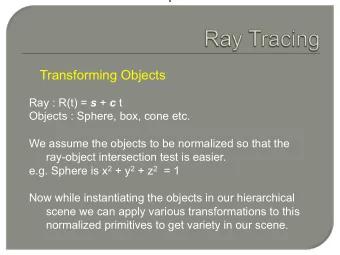 Transforming Objects Ray : R(t) = s + c t  Objects : Sphere, box, cone etc.  We assume the objects