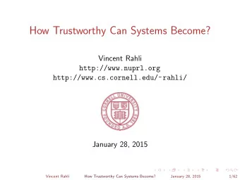 How Trustworthy Can Systems Become?  Vincent Rahli  http://www.nuprl.org