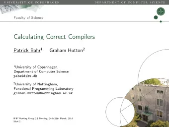 Calculating Correct Compilers Patrick Bahr 1 Graham Hutton 2 1 University of Copenhagen,