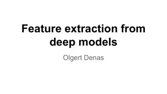 Feature extraction from  deep models  Olgert Denas  Synopsis  Intro to deep models  Applications