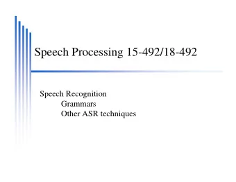 Speech Processing 15-492/18-492  Speech Recognition  Grammars  Other ASR techniques  But not just